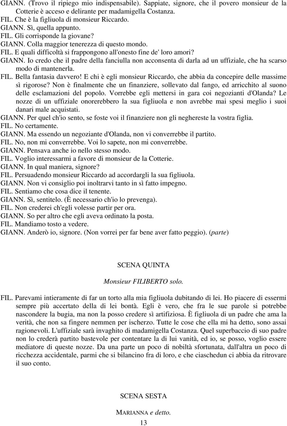 FIL. Bella fantasia davvero! E chi è egli monsieur Riccardo, che abbia da concepire delle massime sì rigorose?