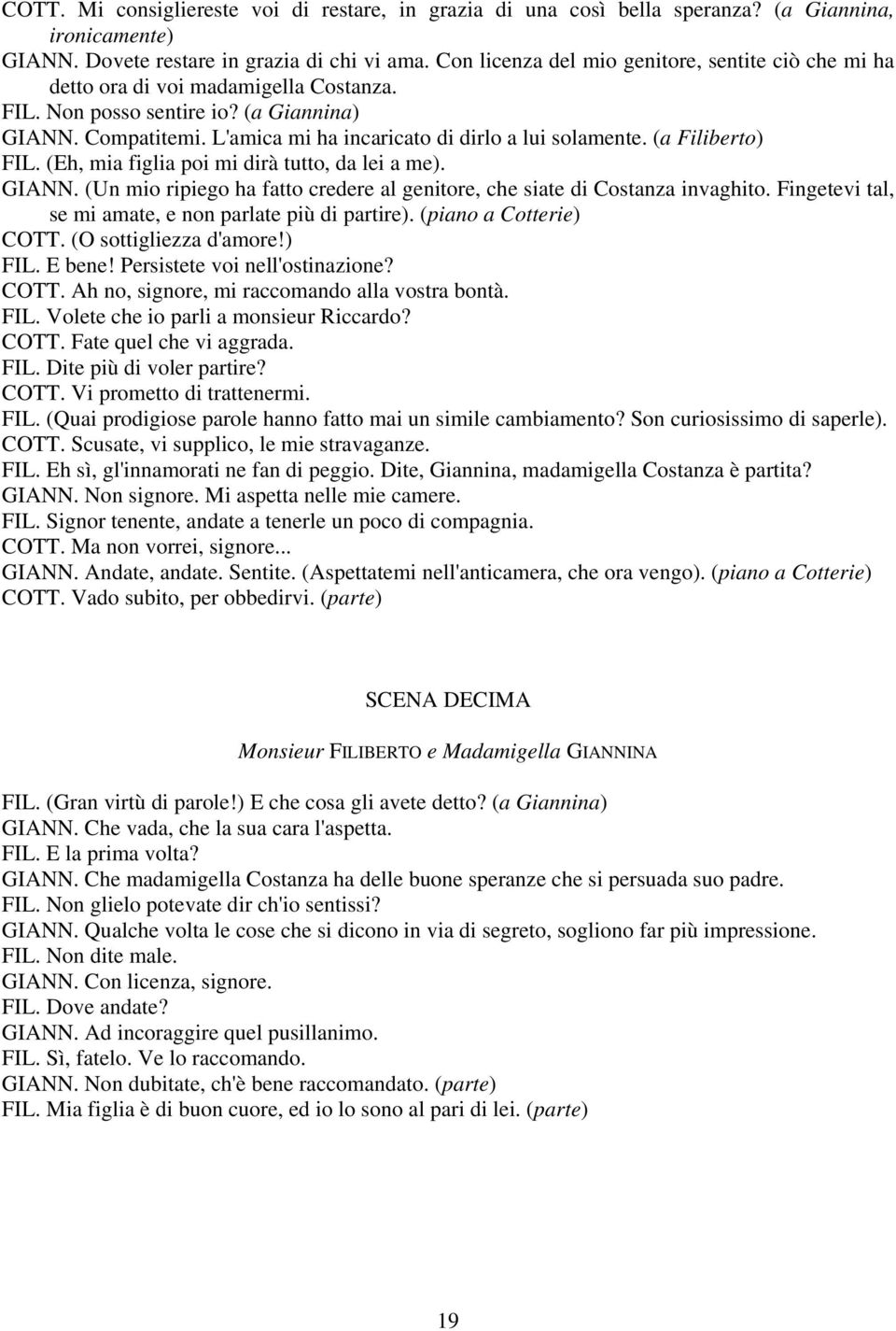 L'amica mi ha incaricato di dirlo a lui solamente. (a Filiberto) FIL. (Eh, mia figlia poi mi dirà tutto, da lei a me). GIANN.