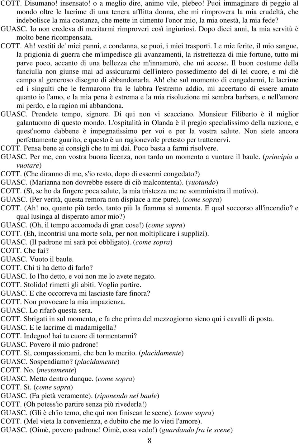 la mia fede? GUASC. Io non credeva di meritarmi rimproveri così ingiuriosi. Dopo dieci anni, la mia servitù è molto bene ricompensata. COTT. Ah!