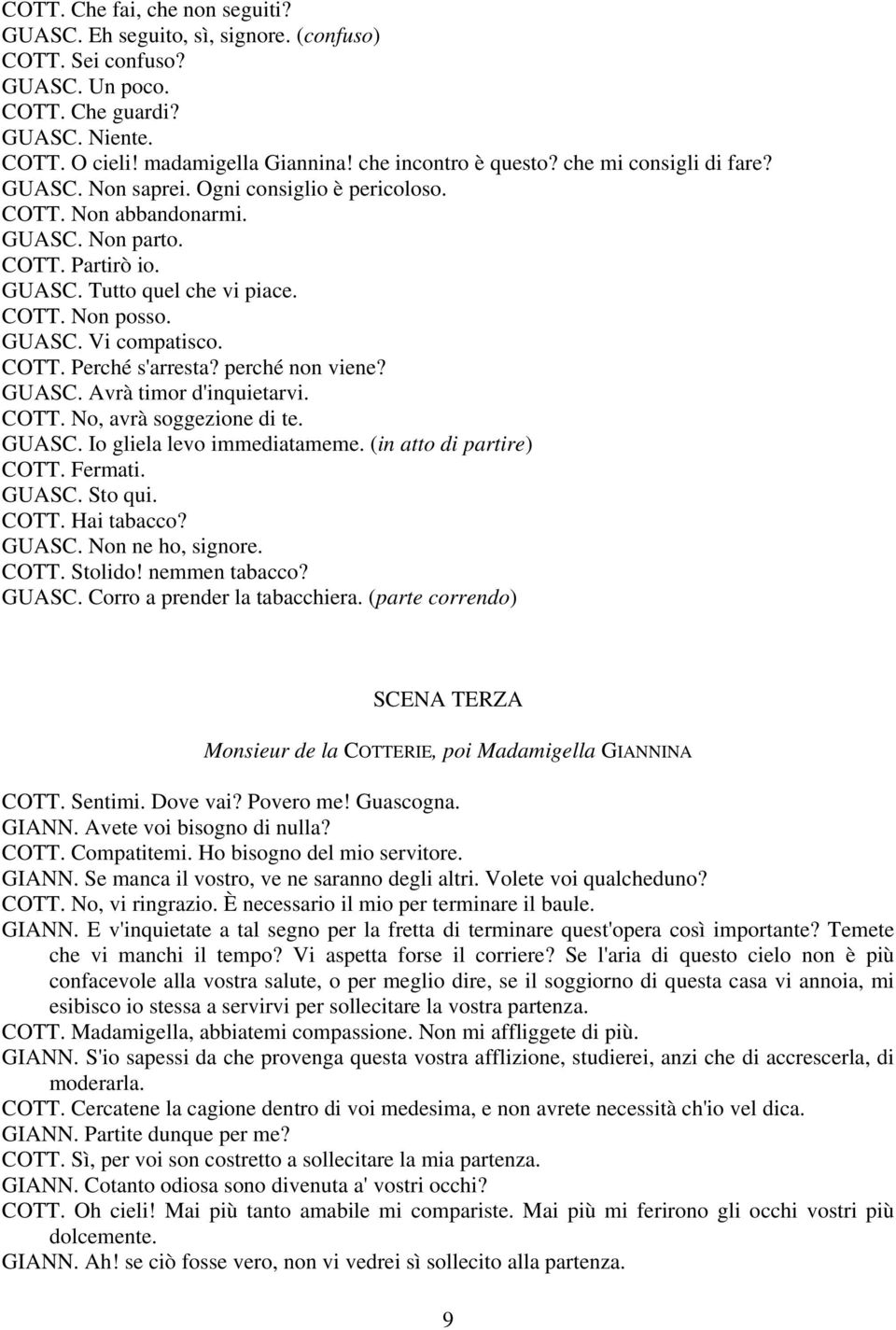 GUASC. Vi compatisco. COTT. Perché s'arresta? perché non viene? GUASC. Avrà timor d'inquietarvi. COTT. No, avrà soggezione di te. GUASC. Io gliela levo immediatameme. (in atto di partire) COTT.