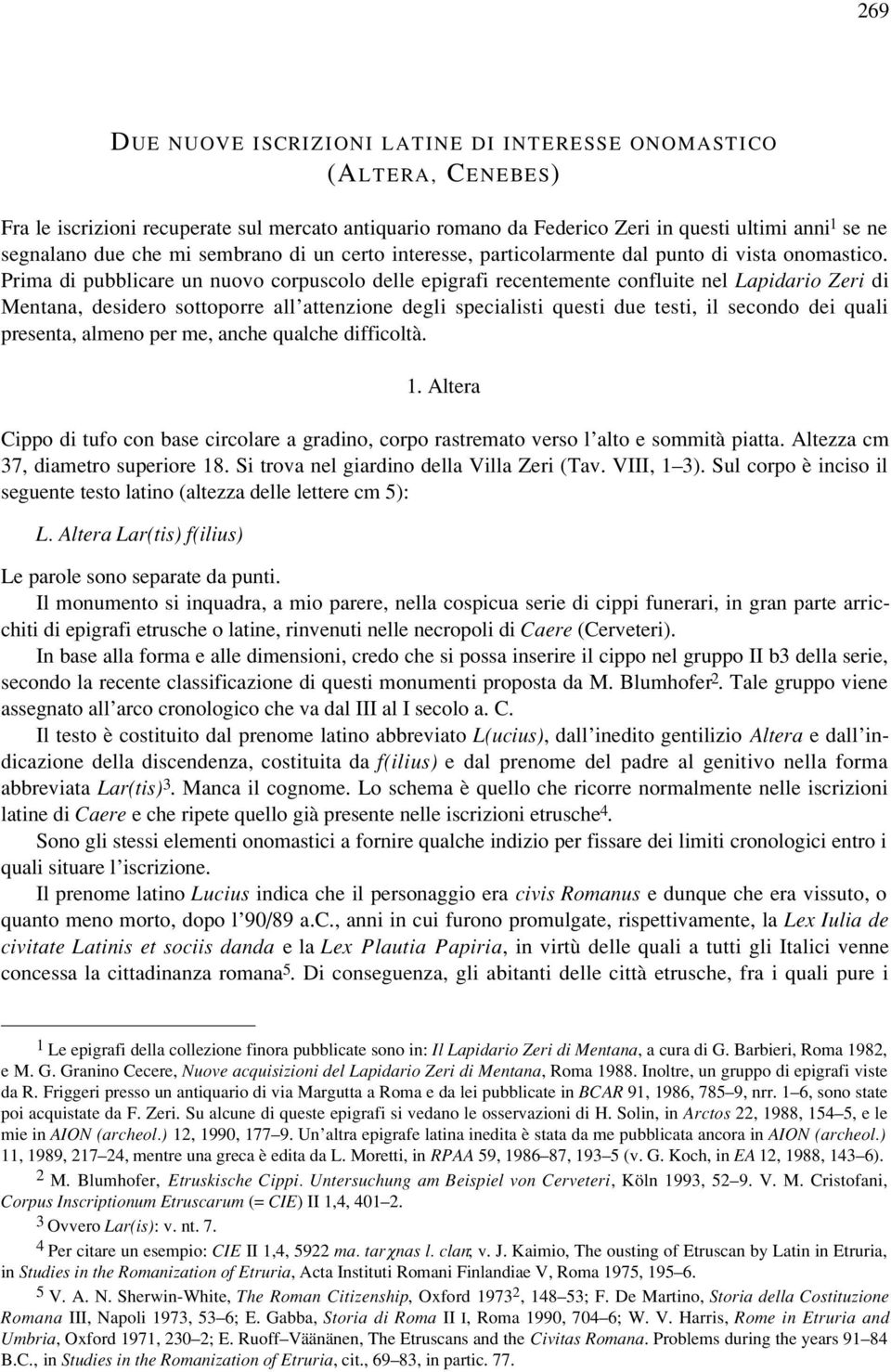 Prima di pubblicare un nuovo corpuscolo delle epigrafi recentemente confluite nel Lapidario Zeri di Mentana, desidero sottoporre all attenzione degli specialisti questi due testi, il secondo dei