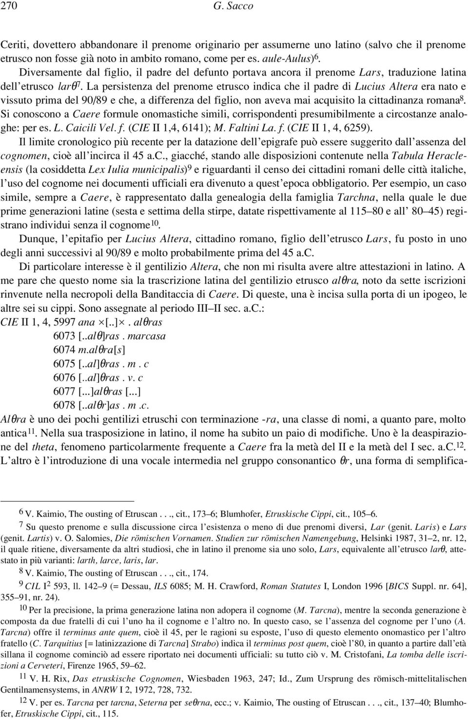 La persistenza del prenome etrusco indica che il padre di Lucius Altera era nato e vissuto prima del 90/89 e che, a differenza del figlio, non aveva mai acquisito la cittadinanza romana 8.