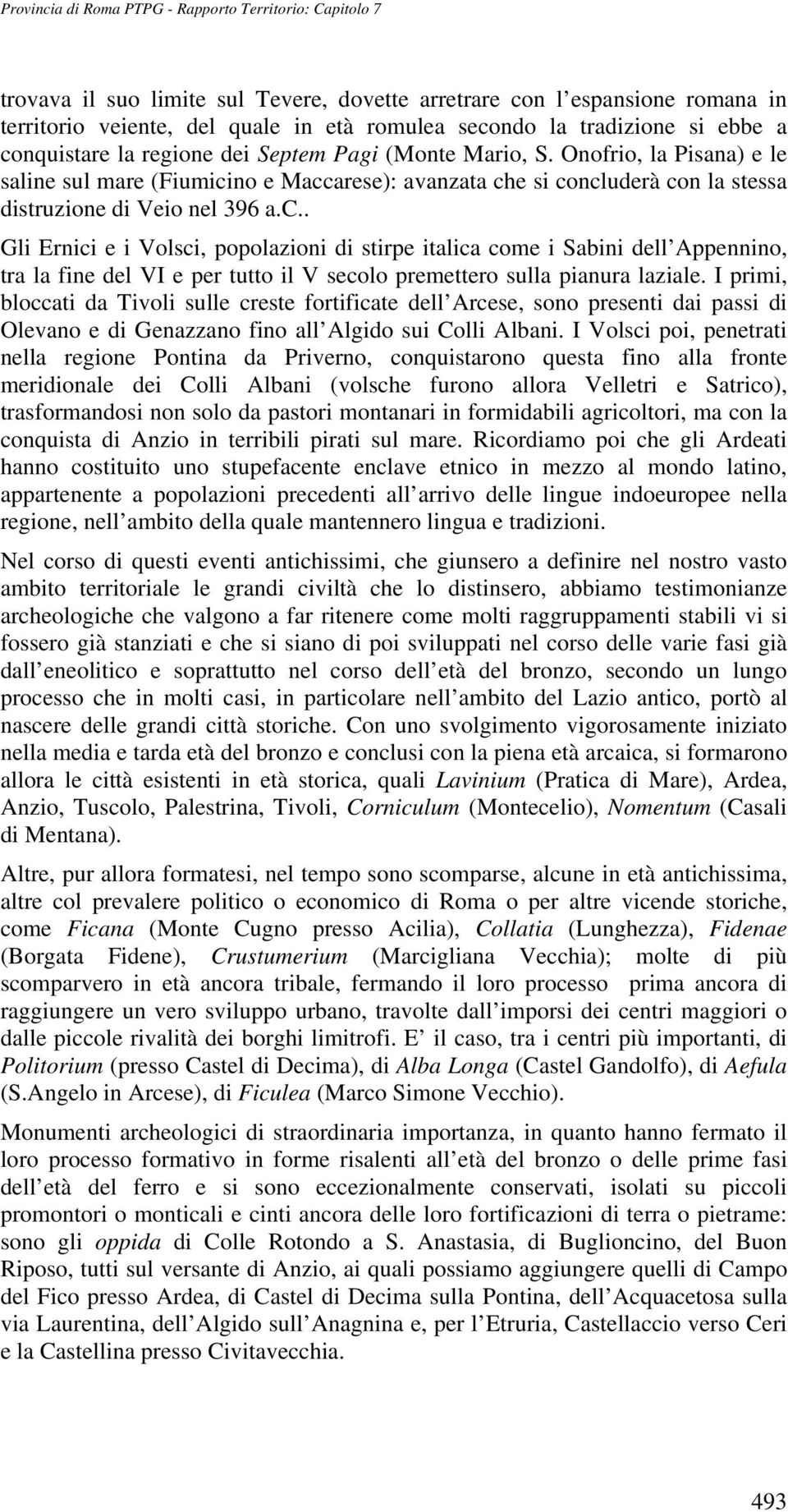 no e Maccarese): avanzata che si concluderà con la stessa distruzione di Veio nel 396 a.c.. Gli Ernici e i Volsci, popolazioni di stirpe italica come i Sabini dell Appennino, tra la fine del VI e per tutto il V secolo premettero sulla pianura laziale.