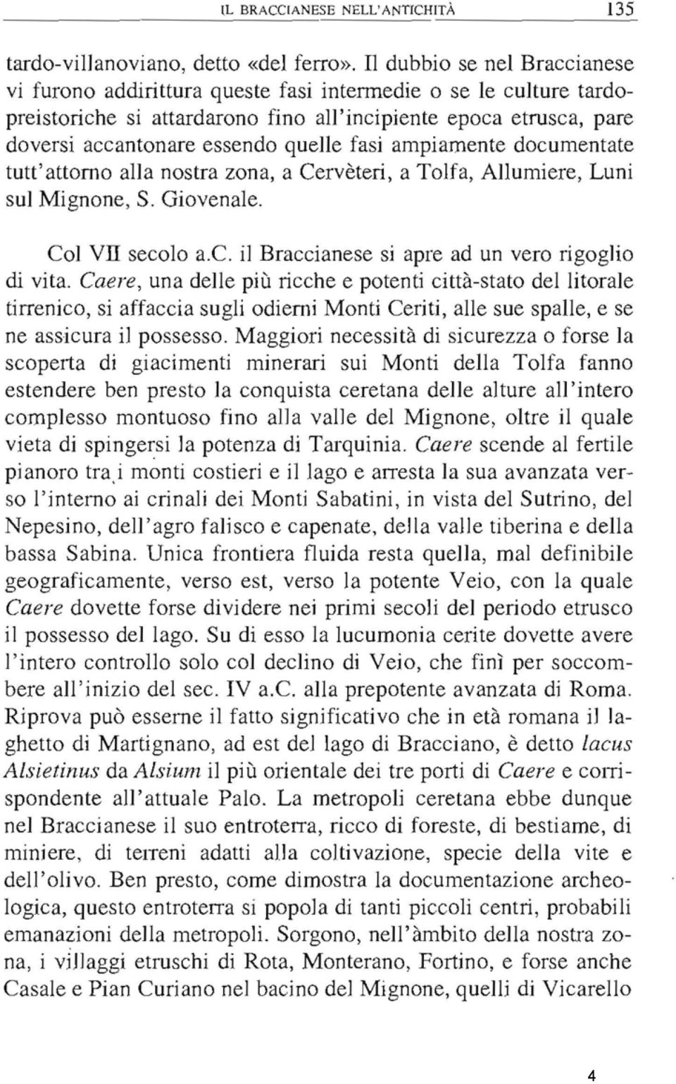 fasi ampiamente documentate tutt' attorno alla nostra zona, a Cervèteri, a Tolfa, Allumiere, Luni sul Mignone, S. Giovenale. Col vrr secolo a.c. il Braccianese si apre ad un vero rigoglio di vita.