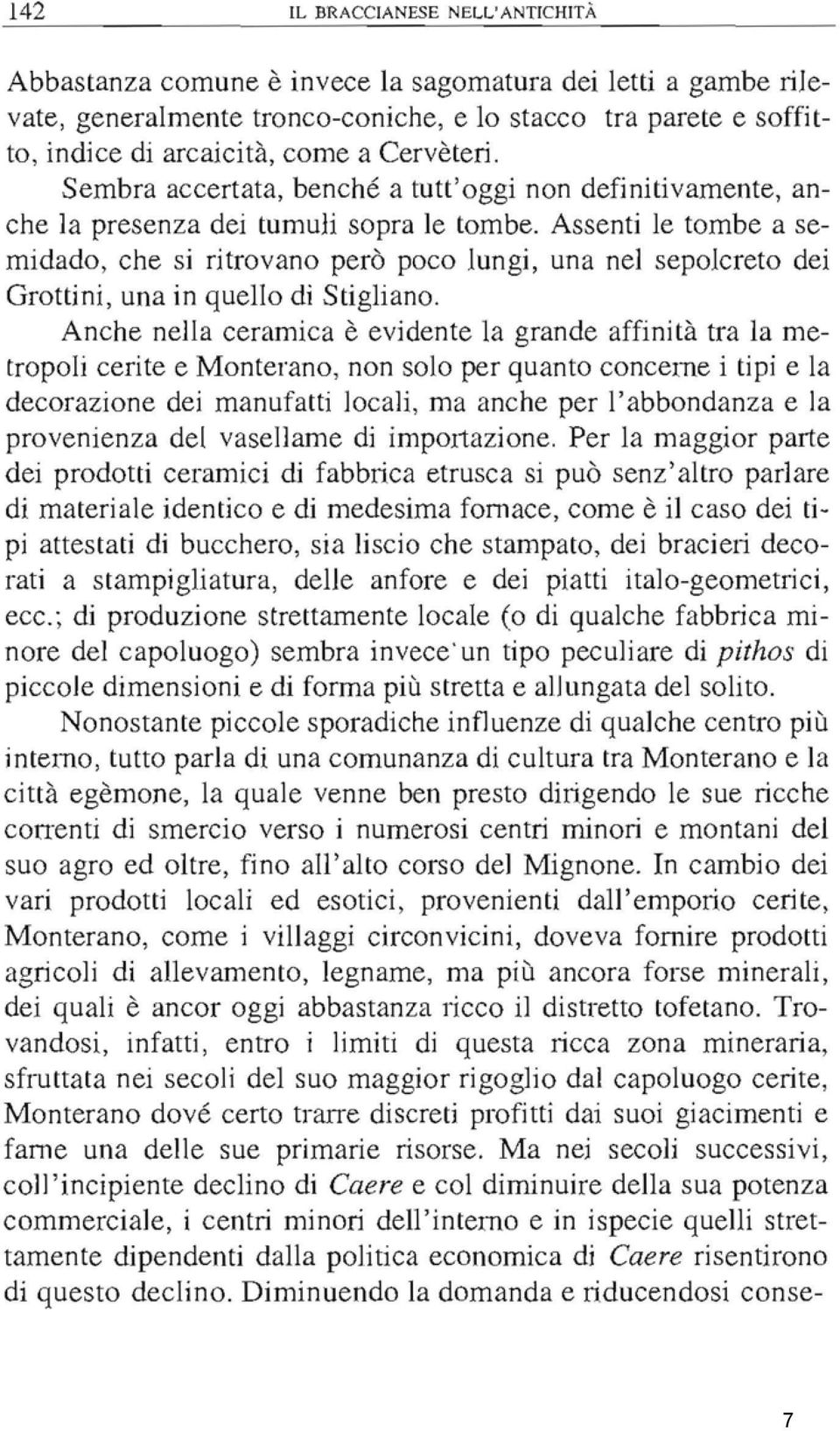 Assenti le tombe a semidado, che si ritrovano però poco lungi, una nel sepolcreto dei Grottini, una in quello di Stigliano.