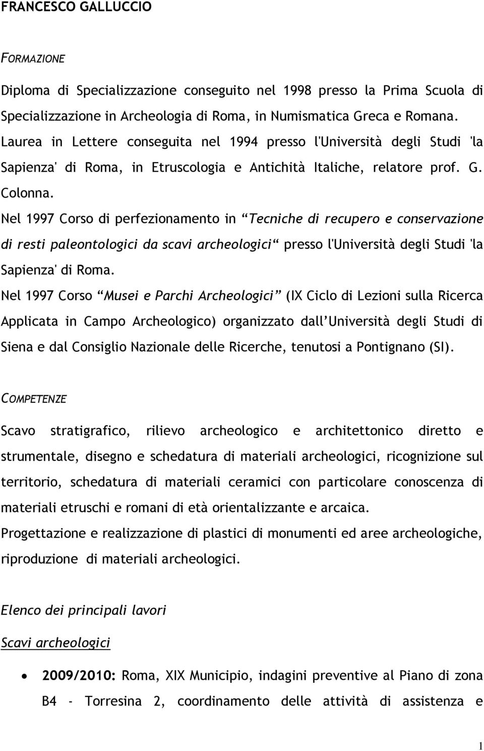 Nel 1997 Corso di perfezionamento in Tecniche di recupero e conservazione di resti paleontologici da scavi archeologici presso l'università degli Studi 'la Sapienza' di Roma.