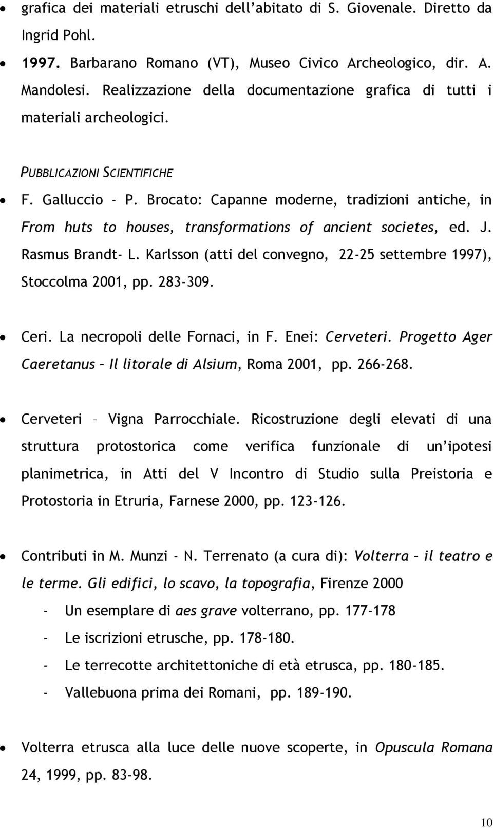 Brocato: Capanne moderne, tradizioni antiche, in From huts to houses, transformations of ancient societes, ed. J. Rasmus Brandt- L.