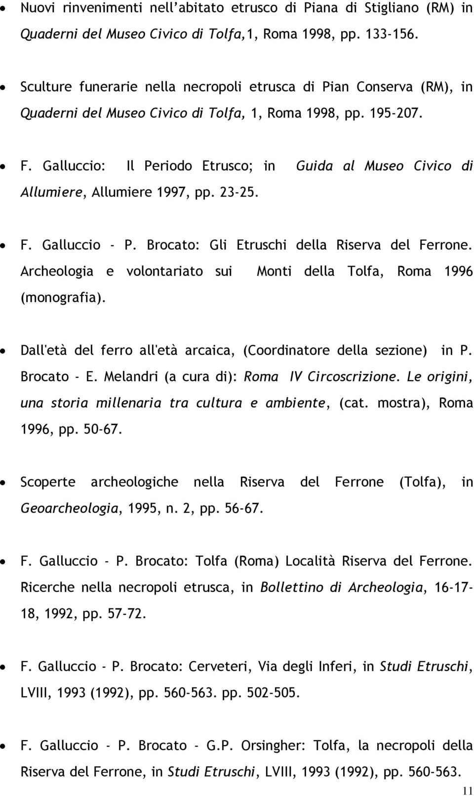 Galluccio: Il Periodo Etrusco; in Guida al Museo Civico di Allumiere, Allumiere 1997, pp. 23-25. F. Galluccio - P. Brocato: Gli Etruschi della Riserva del Ferrone.