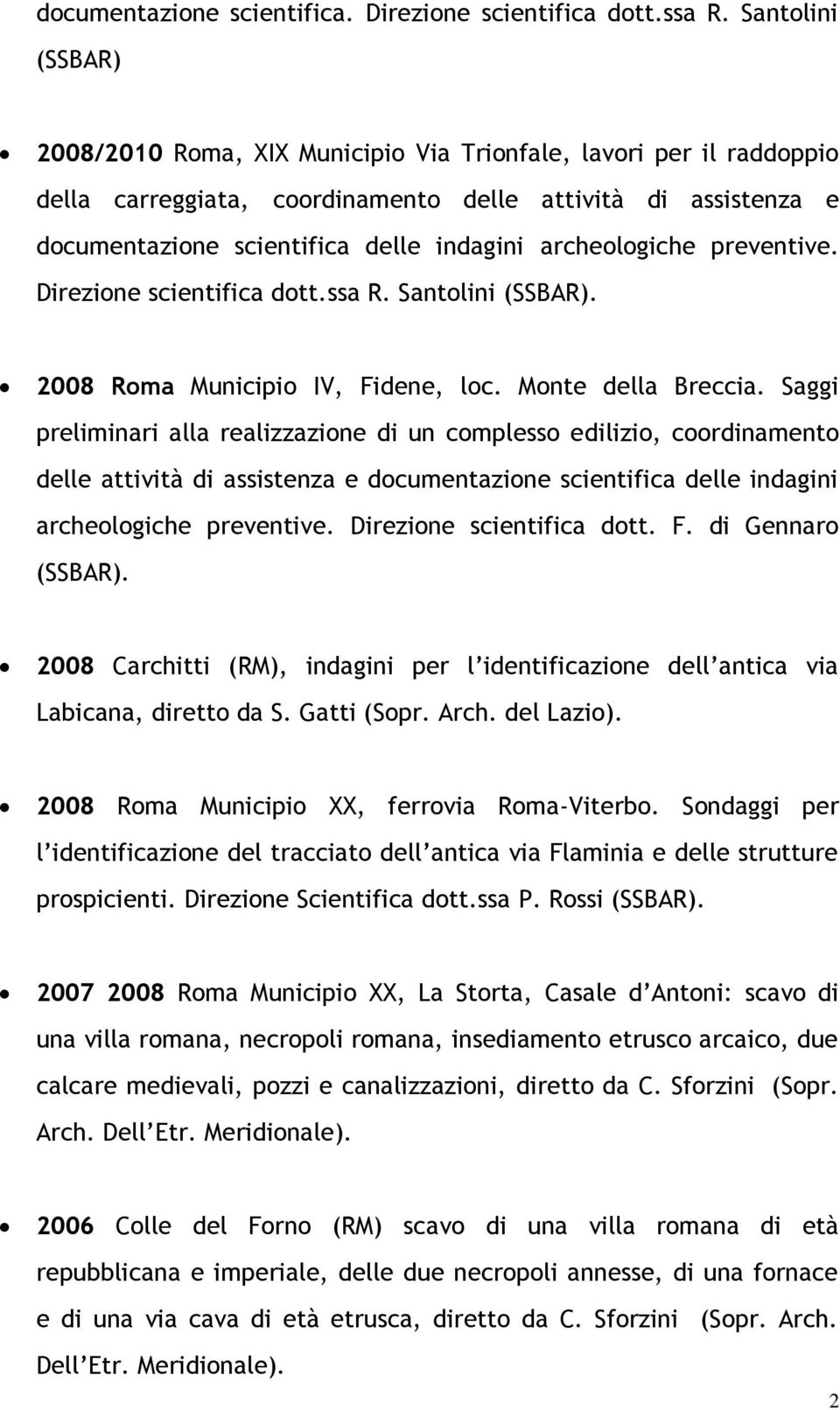 archeologiche preventive. Direzione scientifica dott.ssa R. Santolini (SSBAR). 2008 Roma Municipio IV, Fidene, loc. Monte della Breccia.