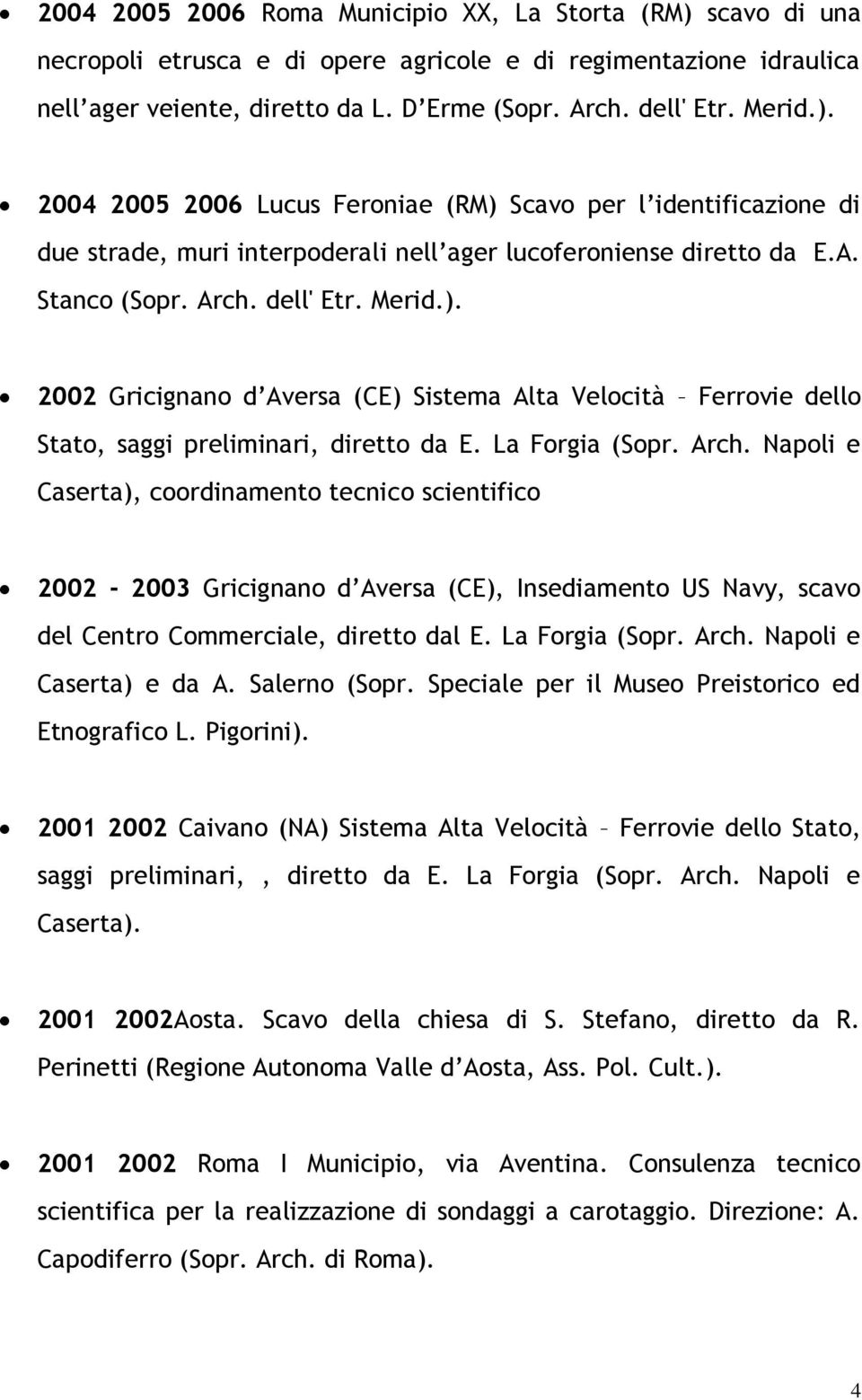 La Forgia (Sopr. Arch. Napoli e Caserta), coordinamento tecnico scientifico 2002-2003 Gricignano d Aversa (CE), Insediamento US Navy, scavo del Centro Commerciale, diretto dal E. La Forgia (Sopr.