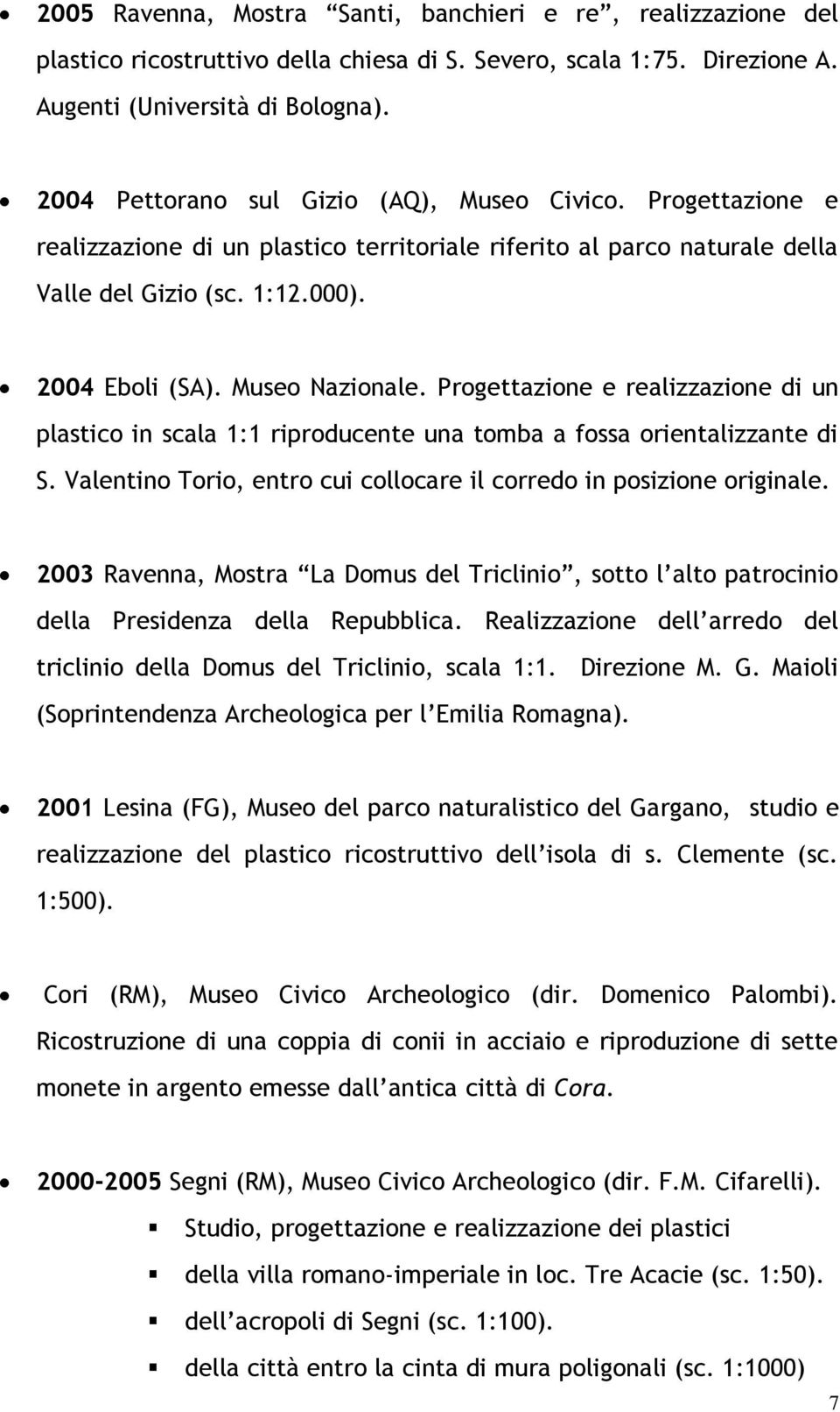 Museo Nazionale. Progettazione e realizzazione di un plastico in scala 1:1 riproducente una tomba a fossa orientalizzante di S. Valentino Torio, entro cui collocare il corredo in posizione originale.