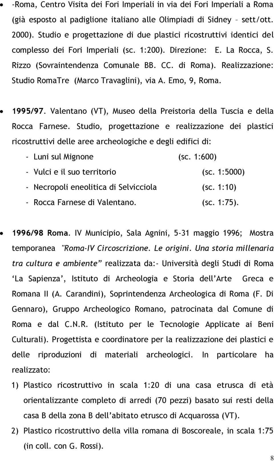 Realizzazione: Studio RomaTre (Marco Travaglini), via A. Emo, 9, Roma. 1995/97. Valentano (VT), Museo della Preistoria della Tuscia e della Rocca Farnese.