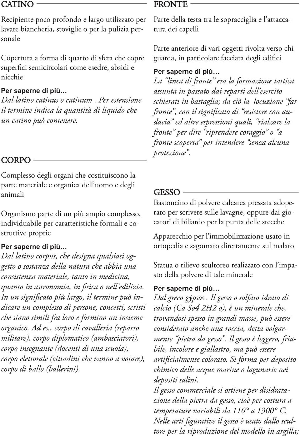 CORPO Complesso degli organi che costituiscono la parte materiale e organica dell uomo e degli animali Organismo parte di un più ampio complesso, individuabile per caratteristiche formali e