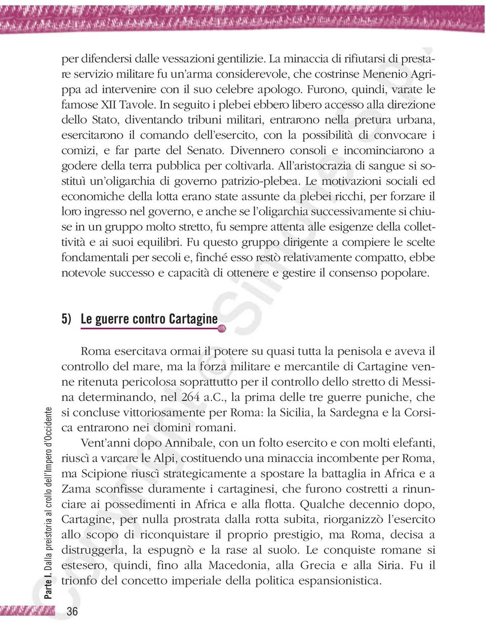 In seguito i plebei ebbero libero accesso alla direzione dello Stato, diventando tribuni militari, entrarono nella pretura urbana, esercitarono il comando dell esercito, con la possibilità di