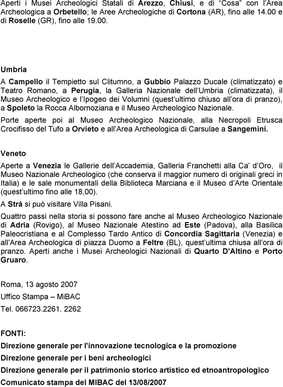 Umbria A Campello il Tempietto sul Clitumno, a Gubbio Palazzo Ducale (climatizzato) e Teatro Romano, a Perugia, la Galleria Nazionale dell Umbria (climatizzata), il Museo Archeologico e l Ipogeo dei