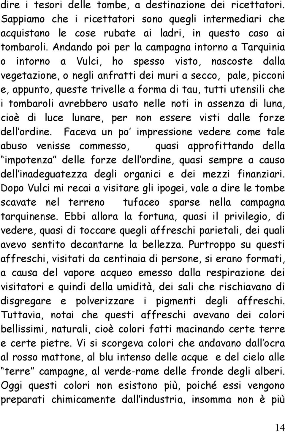 tau, tutti utensili che i tombaroli avrebbero usato nelle noti in assenza di luna, cioè di luce lunare, per non essere visti dalle forze dell ordine.