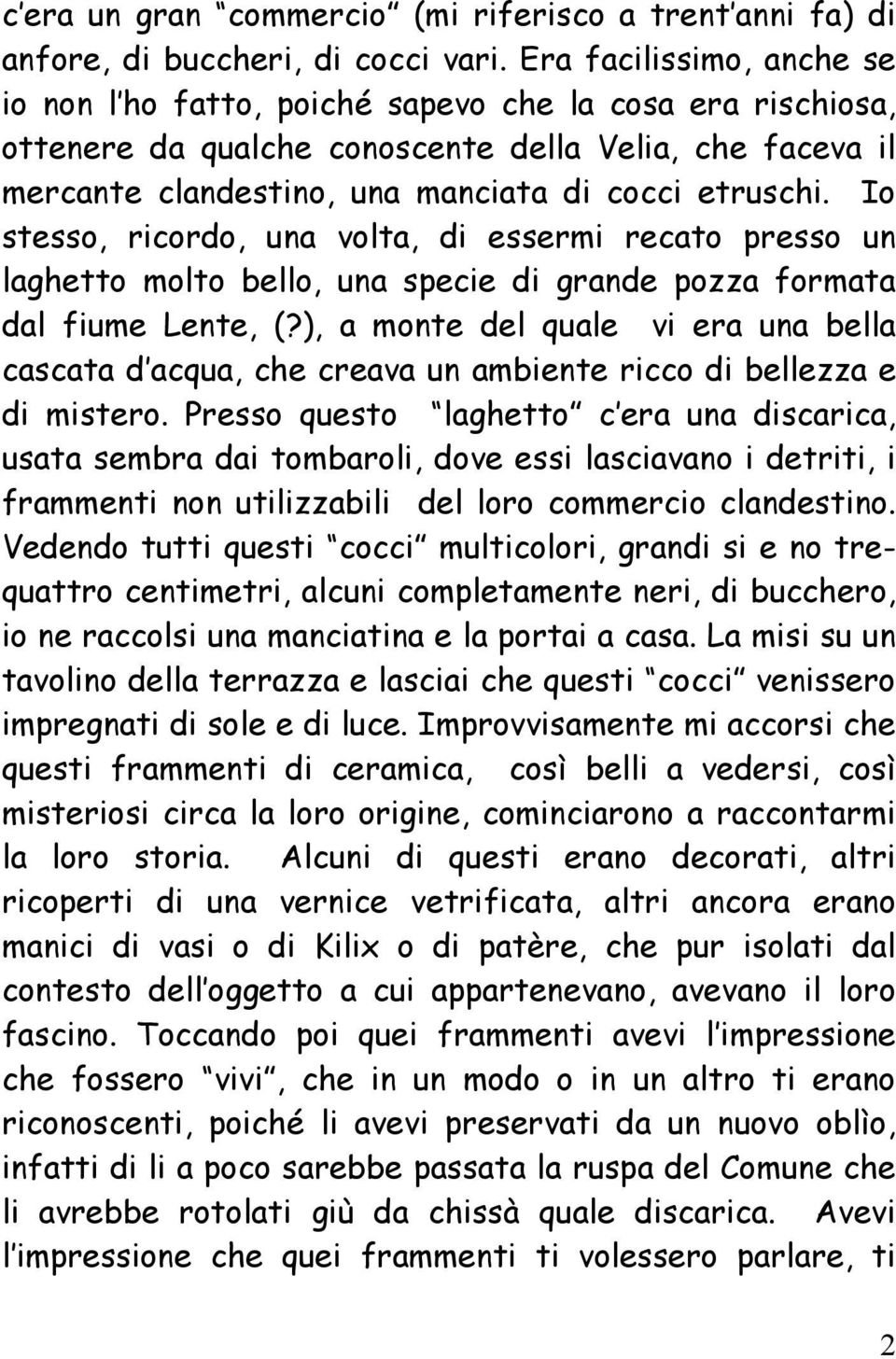 Io stesso, ricordo, una volta, di essermi recato presso un laghetto molto bello, una specie di grande pozza formata dal fiume Lente, (?