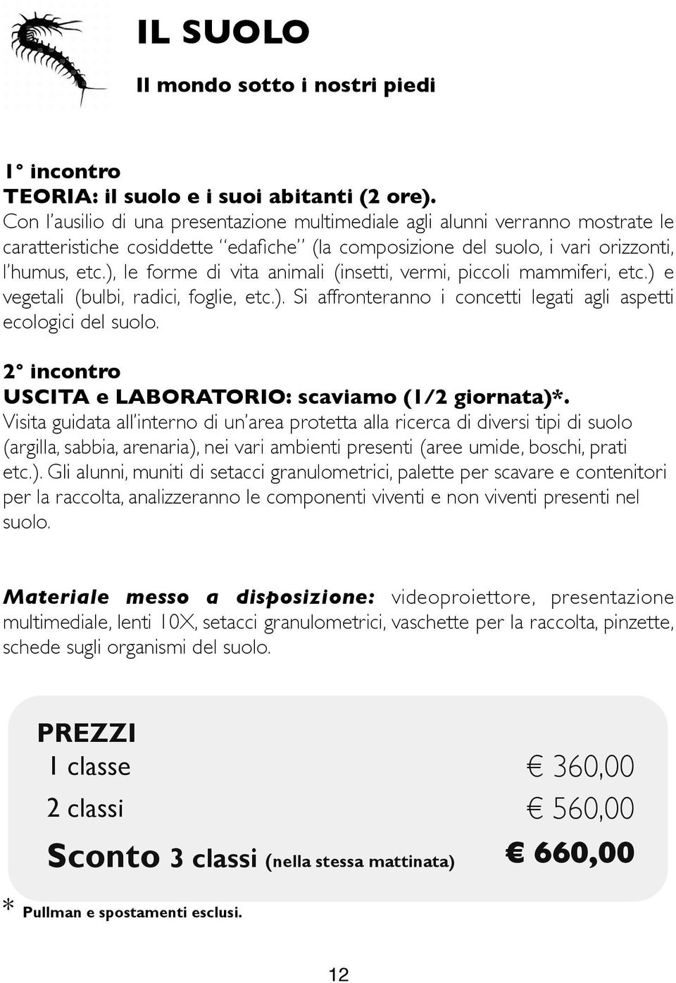 ), le forme di vita animali (insetti, vermi, piccoli mammiferi, etc.) e vegetali (bulbi, radici, foglie, etc.). Si affronteranno i concetti legati agli aspetti ecologici del suolo.