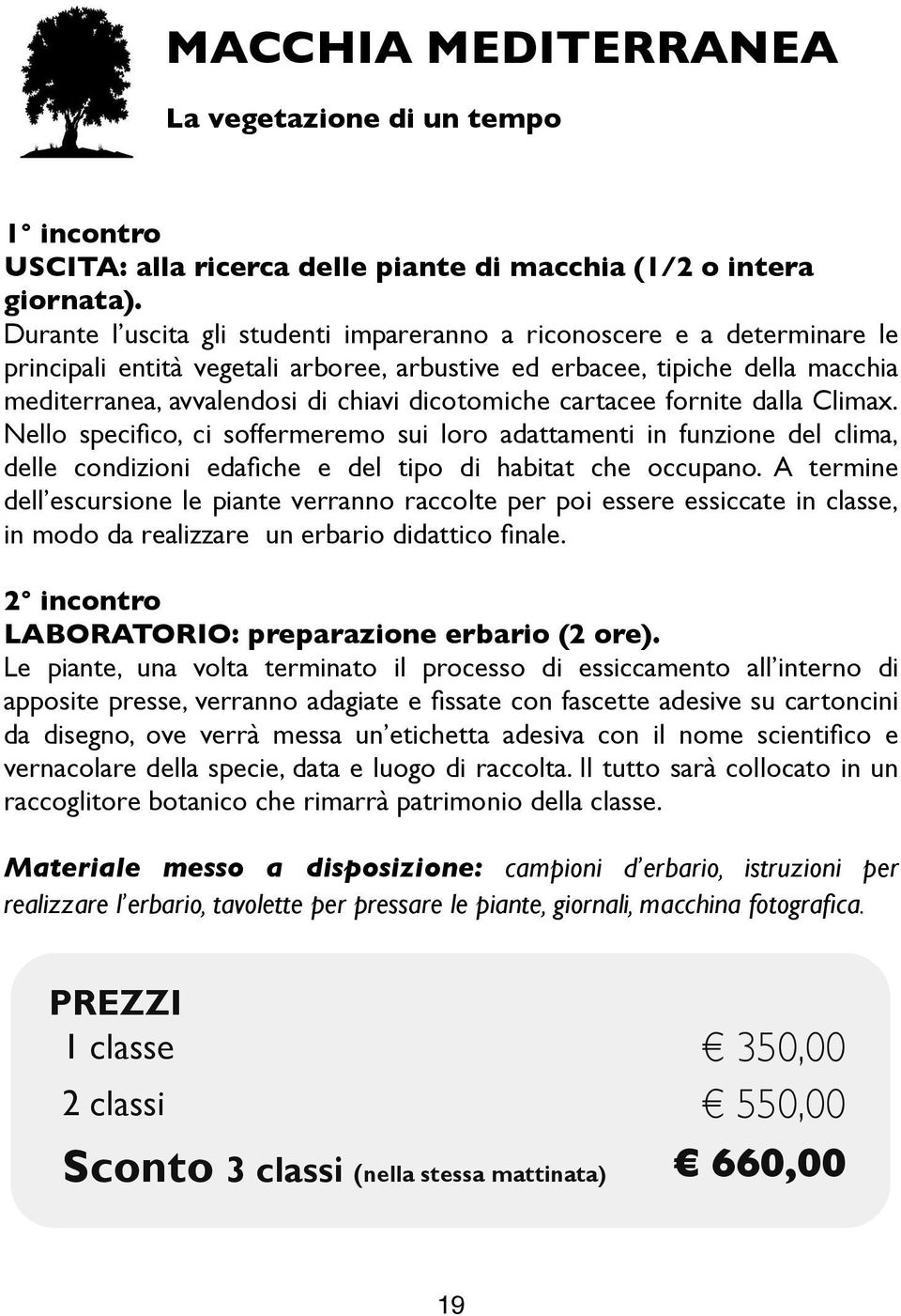 dicotomiche cartacee fornite dalla Climax. Nello specifico, ci soffermeremo sui loro adattamenti in funzione del clima, delle condizioni edafiche e del tipo di habitat che occupano.