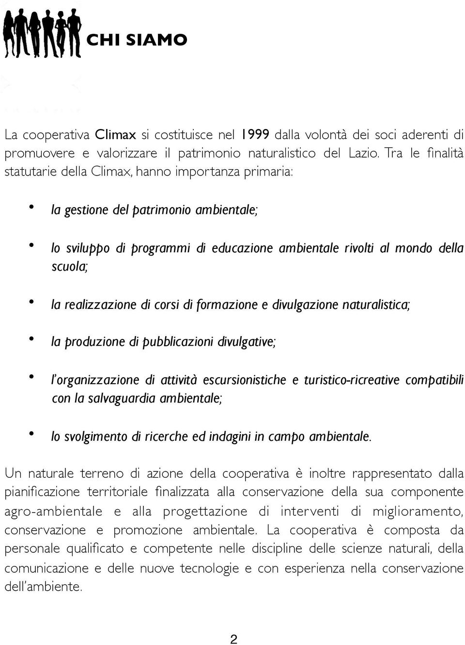 realizzazione di corsi di formazione e divulgazione naturalistica; la produzione di pubblicazioni divulgative; l organizzazione di attività escursionistiche e turistico-ricreative compatibili con la