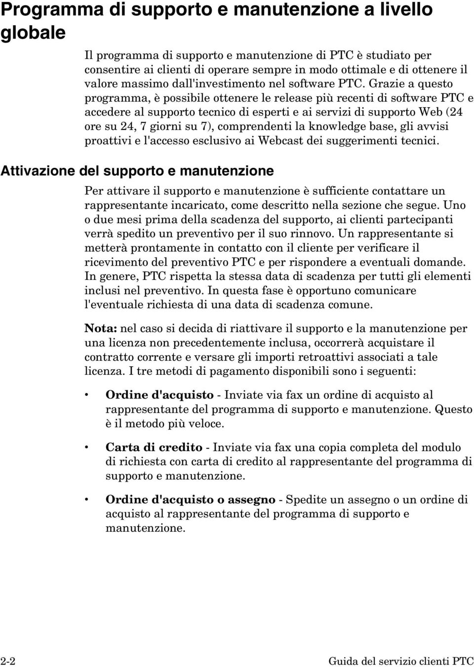 Grazie a questo programma, è possibile ottenere le release più recenti di software PTC e accedere al supporto tecnico di esperti e ai servizi di supporto Web (24 ore su 24, 7 giorni su 7),