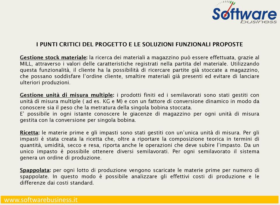 Utilizzando questa funzionalità, il cliente ha la possibilità di ricercare partite già stoccate a magazzino, che possano soddisfare l ordine cliente, smaltire materiali già presenti ed evitare di