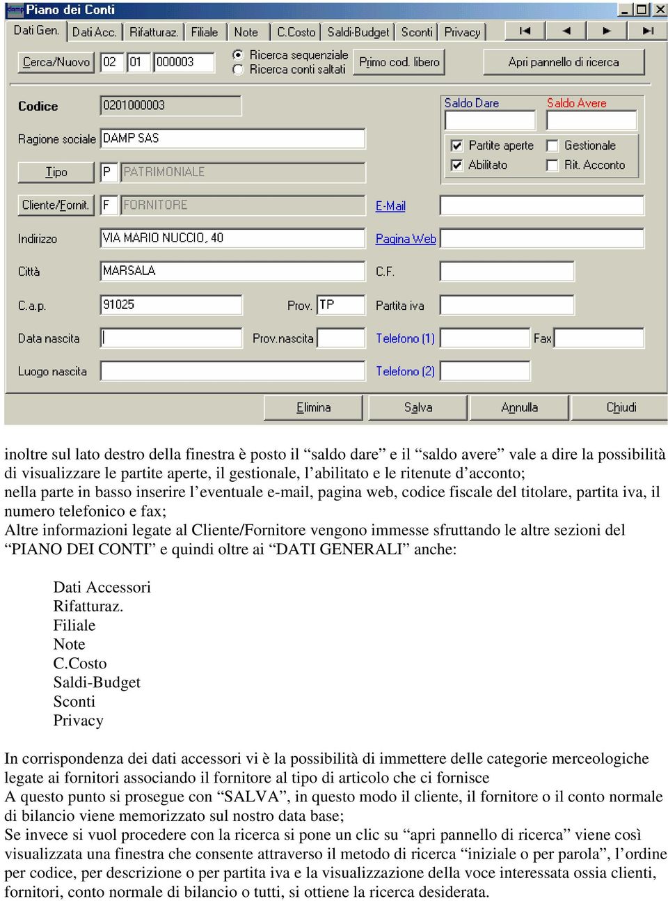 le altre sezioni del PIANO DEI CONTI e quindi oltre ai DATI GENERALI anche: Dati Accessori Rifatturaz. Filiale Note C.