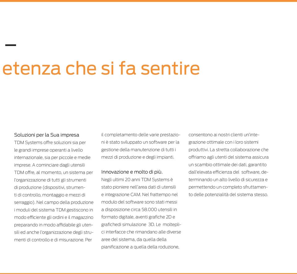 Nel campo della produzione i moduli del sistema TDM gestiscono in modo efficiente gli ordini e il magazzino preparando in modo affidabile gli utensili ed anche l organizzazione degli strumenti di