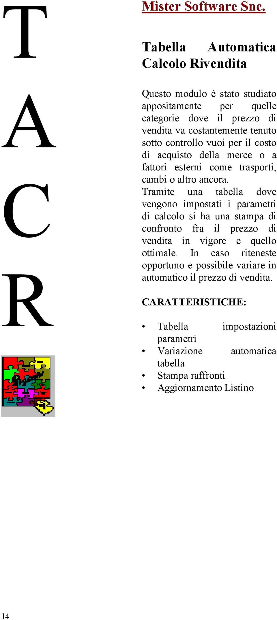 Tramite una tabella dove vengono impostati i parametri di calcolo si ha una stampa di confronto fra il prezzo di vendita in vigore e quello ottimale.