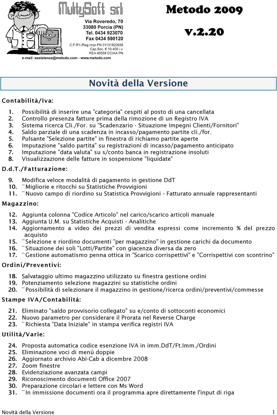 Pulsante "Selezione partite" in finestra di richiamo partite aperte 6. Imputazione "saldo partita" su registrazioni di incasso/pagamento anticipato 7.