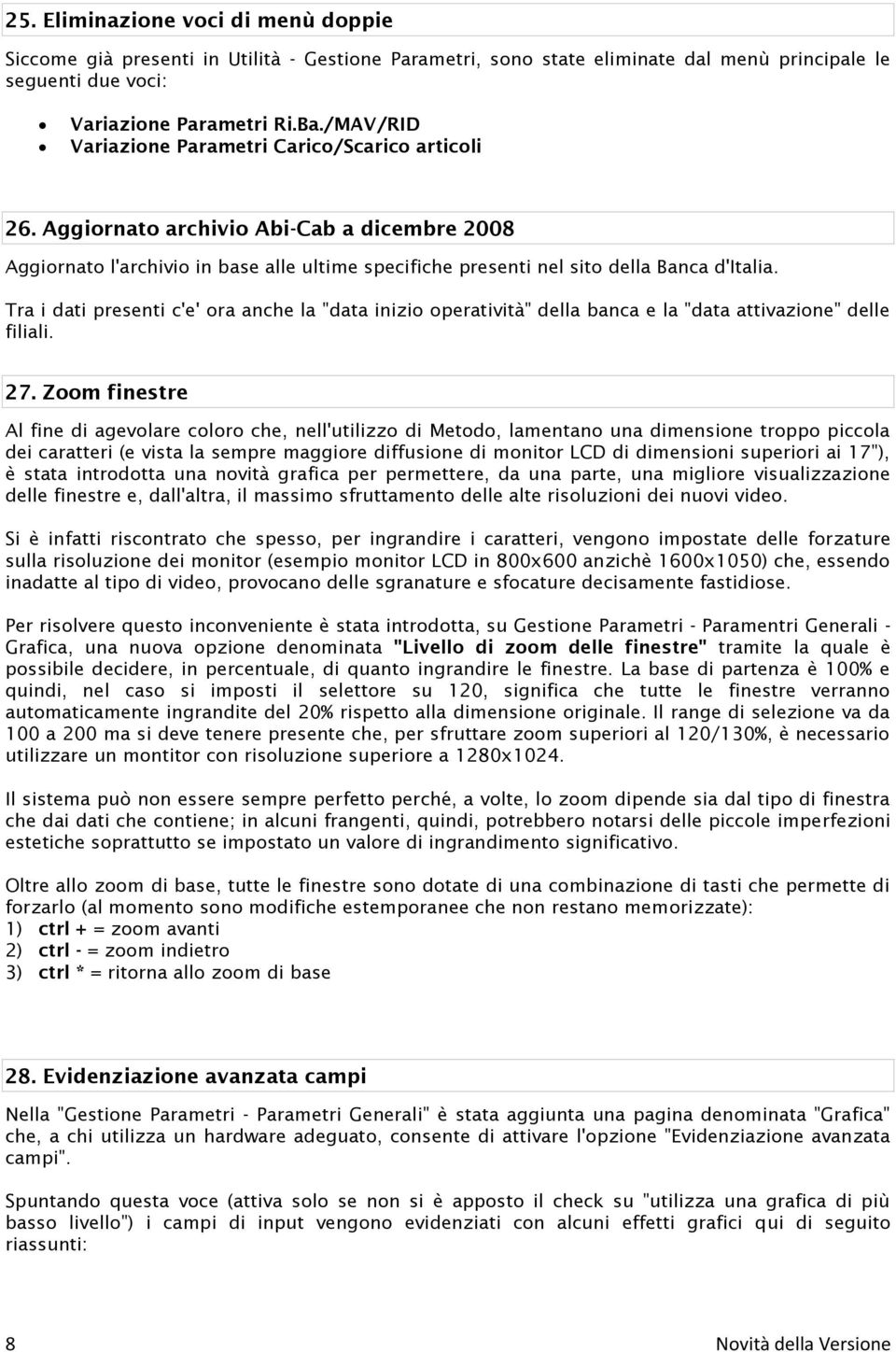 Tra i dati presenti c'e' ora anche la "data inizio operatività" della banca e la "data attivazione" delle filiali. 27.