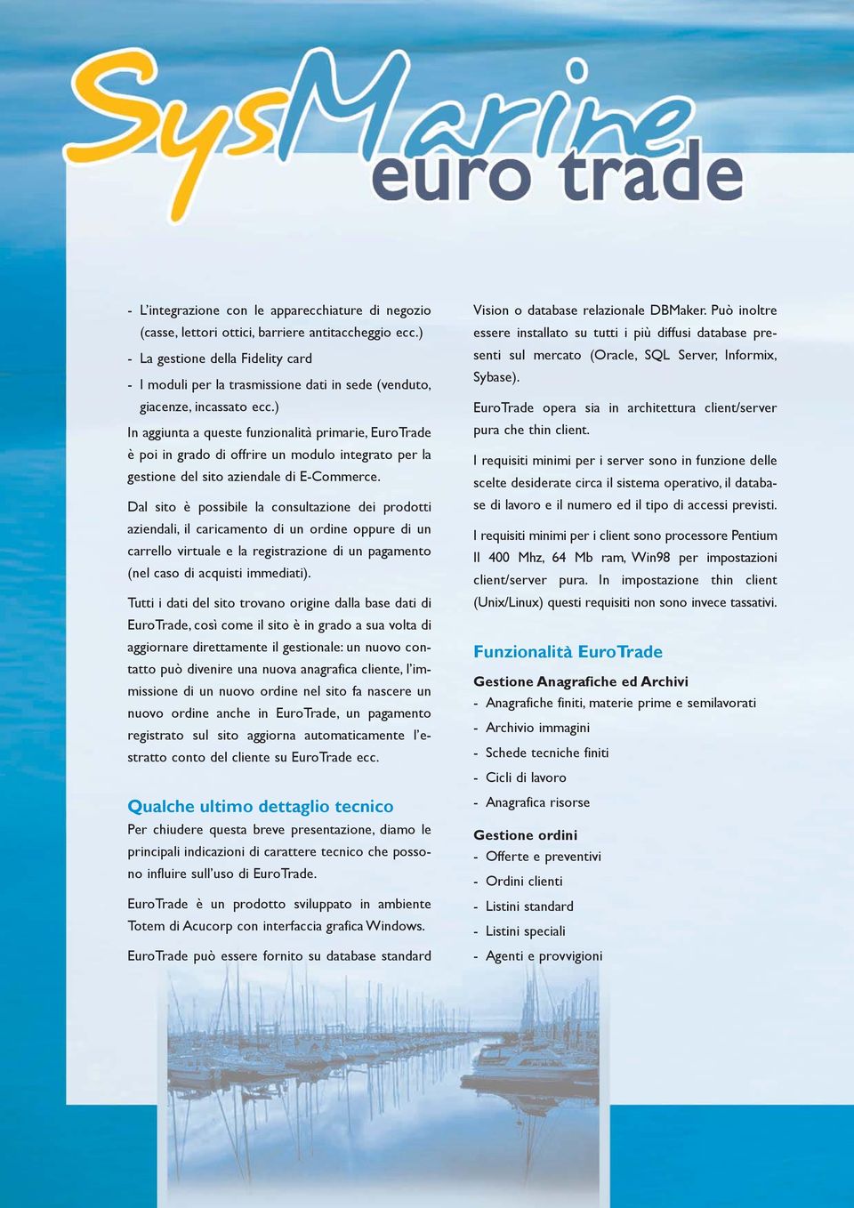 ) In aggiunta a queste funzionalità primarie, EuroTrade è poi in grado di offrire un modulo integrato per la gestione del sito aziendale di E-Commerce.