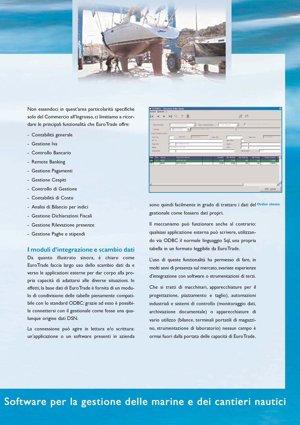 Rilevazione presenze - Gestione Paghe e stipendi I moduli d integrazione e scambio dati Da quanto illustrato sinora, è chiaro come EuroTrade faccia largo uso dello scambio dati da e verso le