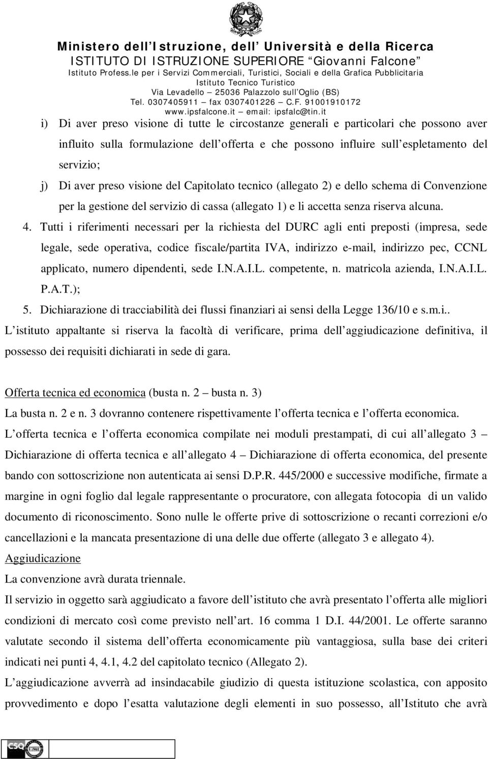 Tutti i riferimenti necessari per la richiesta del DURC agli enti preposti (impresa, sede legale, sede operativa, codice fiscale/partita IVA, indirizzo e-mail, indirizzo pec, CCNL applicato, numero