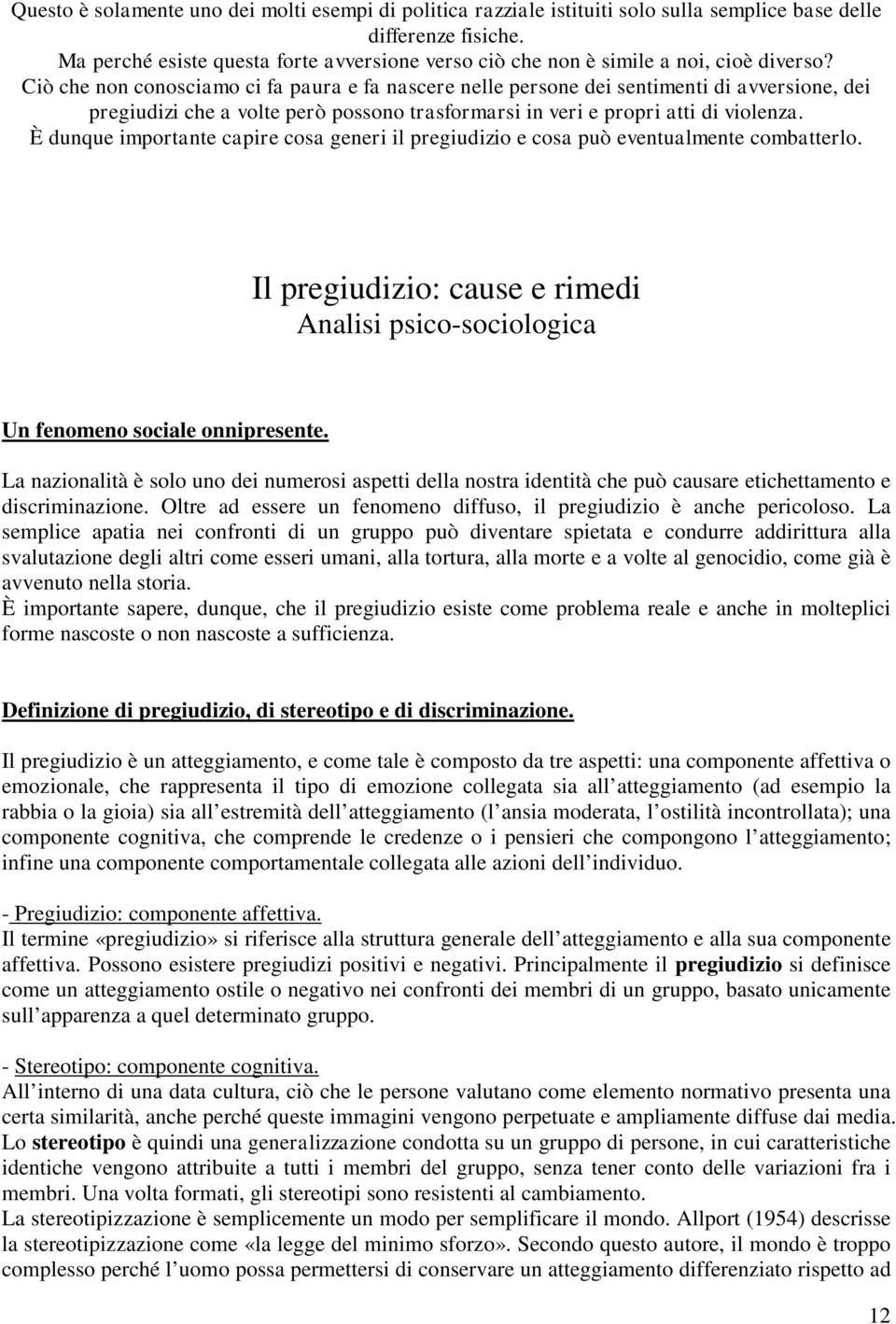 Ciò che non conosciamo ci fa paura e fa nascere nelle persone dei sentimenti di avversione, dei pregiudizi che a volte però possono trasformarsi in veri e propri atti di violenza.