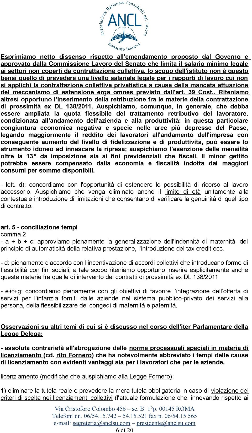 lo scopo dell'istituto non è questo bensì quello di prevedere una livello salariale legale per i rapporti di lavoro cui non si applichi la contrattazione collettiva privatistica a causa della mancata