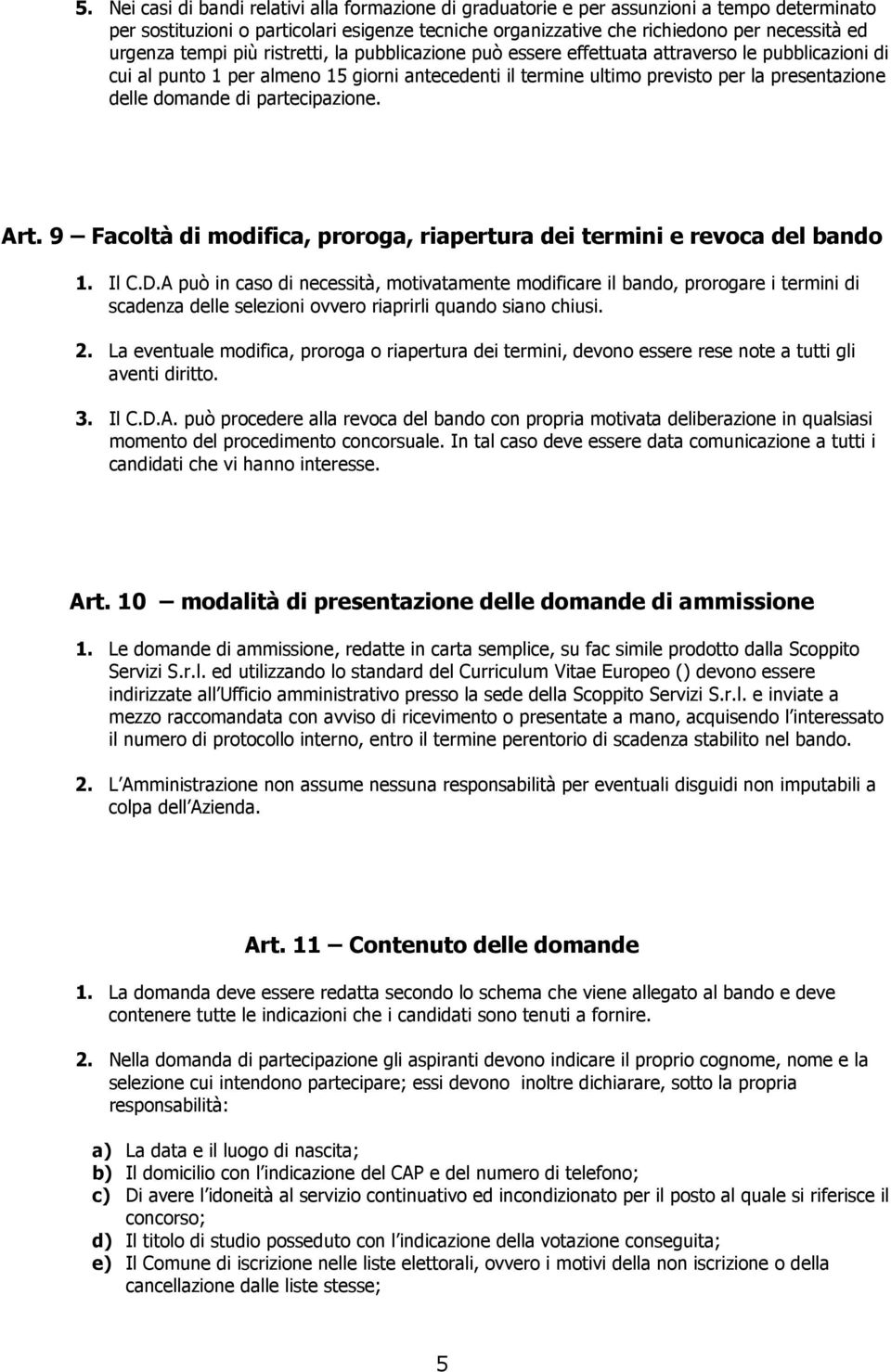 delle domande di partecipazione. Art. 9 Facoltà di modifica, proroga, riapertura dei termini e revoca del bando 1. Il C.D.