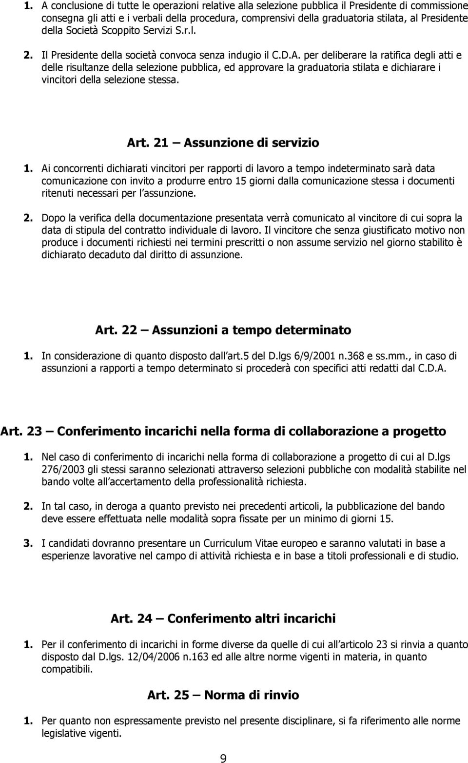 per deliberare la ratifica degli atti e delle risultanze della selezione pubblica, ed approvare la graduatoria stilata e dichiarare i vincitori della selezione stessa. Art.