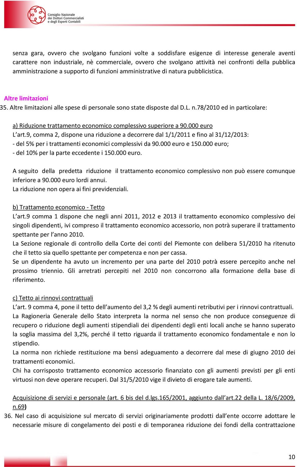 000 euro L art.9, comma 2, dispone una riduzione a decorrere dal 1/1/2011 e fino al 31/12/2013: - del 5% per i trattamenti economici complessivi da 90.000 euro e 150.