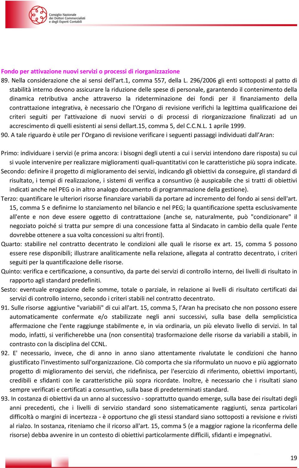 rideterminazione dei fondi per il finanziamento della contrattazione integrativa, è necessario che l'organo di revisione verifichi la legittima qualificazione dei criteri seguiti per l'attivazione di