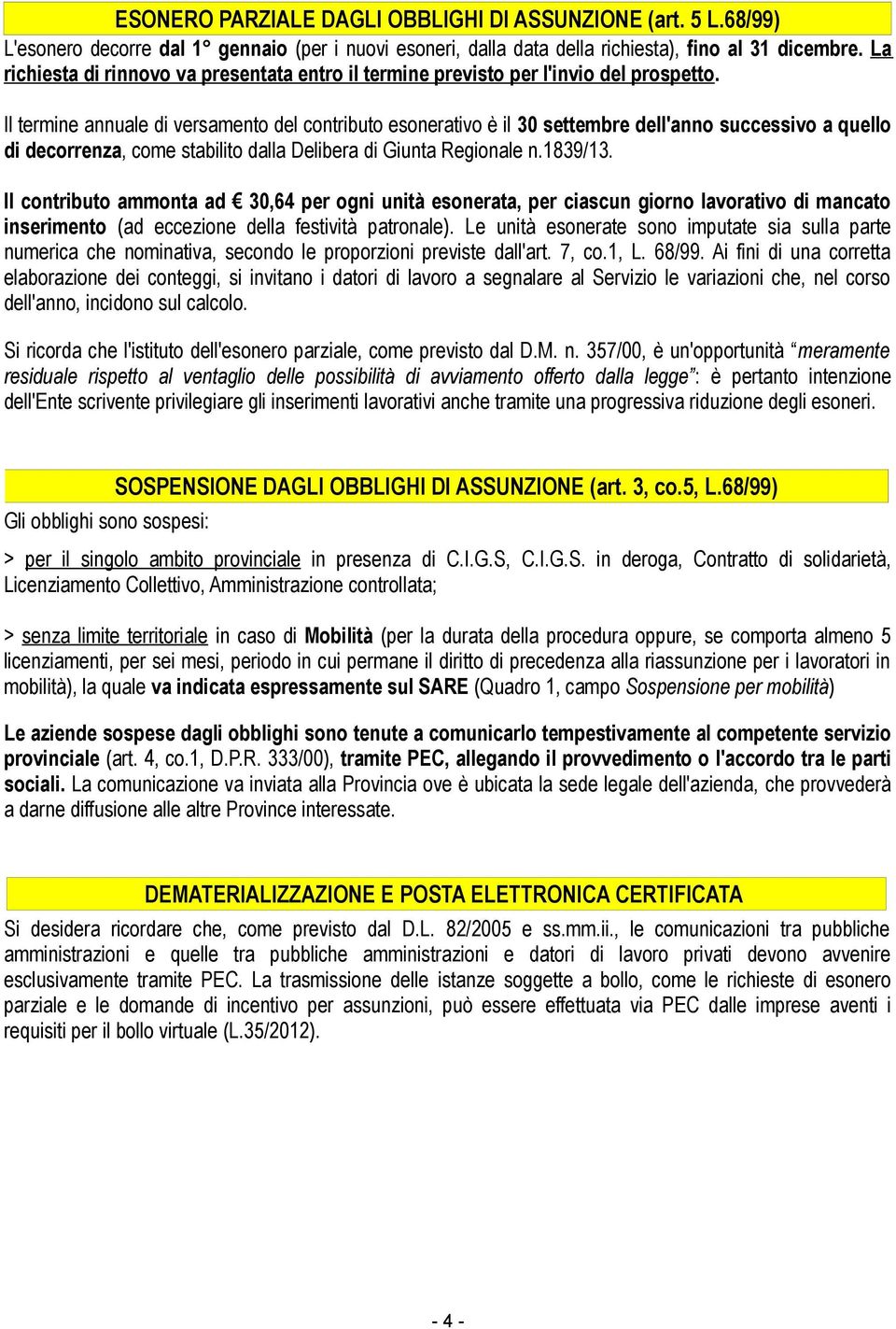 Il termine annuale di versamento del contributo esonerativo è il 30 settembre dell'anno successivo a quello di decorrenza, come stabilito dalla Delibera di Giunta Regionale n.1839/13.