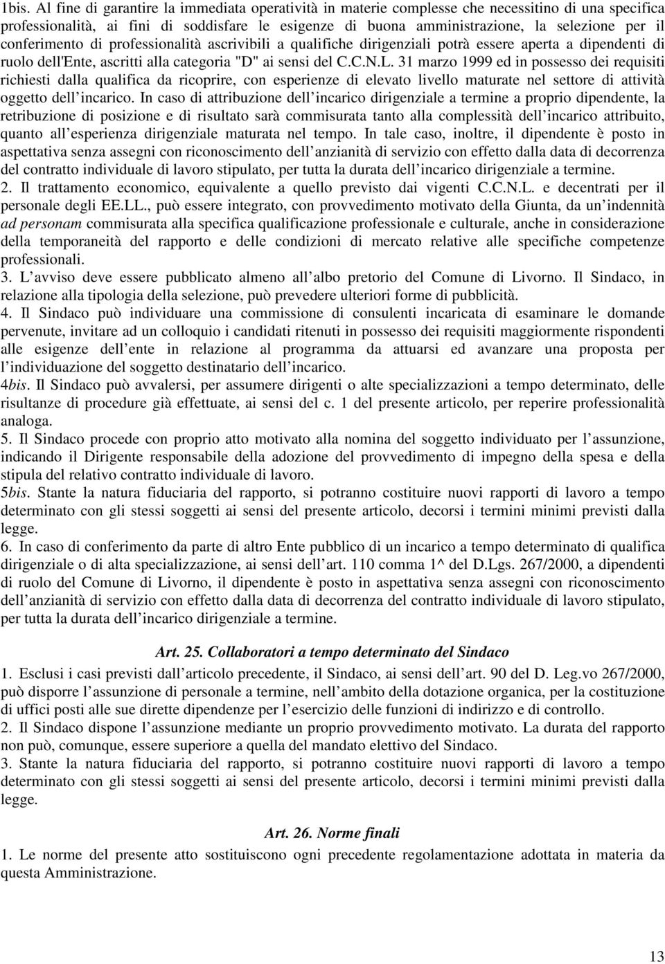 31 marzo 1999 ed in possesso dei requisiti richiesti dalla qualifica da ricoprire, con esperienze di elevato livello maturate nel settore di attività oggetto dell incarico.