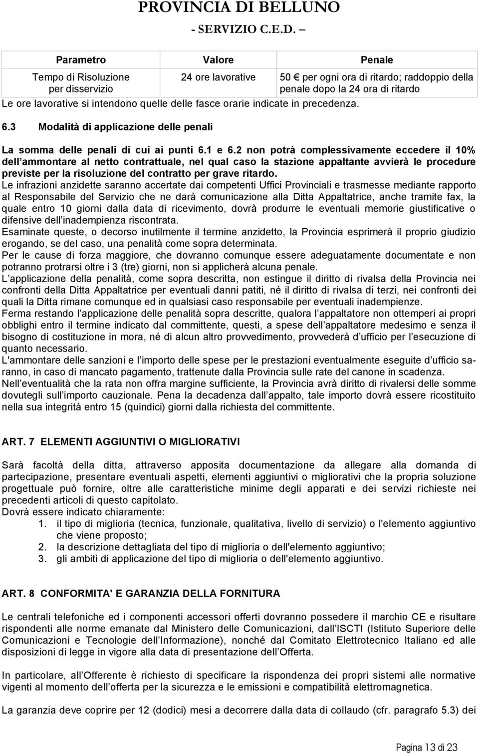 2 non potrà complessivamente eccedere il 10% dell ammontare al netto contrattuale, nel qual caso la stazione appaltante avvierà le procedure previste per la risoluzione del contratto per grave