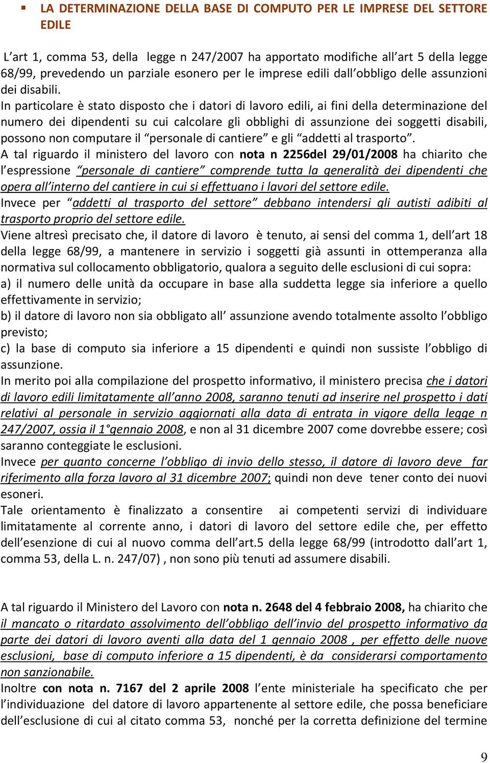 In particolare è stato disposto che i datori di lavoro edili, ai fini della determinazione del numero dei dipendenti su cui calcolare gli obblighi di assunzione dei soggetti disabili, possono non