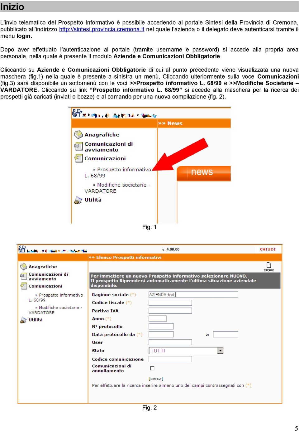 Dopo aver effettuato l autenticazione al portale (tramite username e password) si accede alla propria area personale, nella quale è presente il modulo Aziende e Comunicazioni Obbligatorie Cliccando