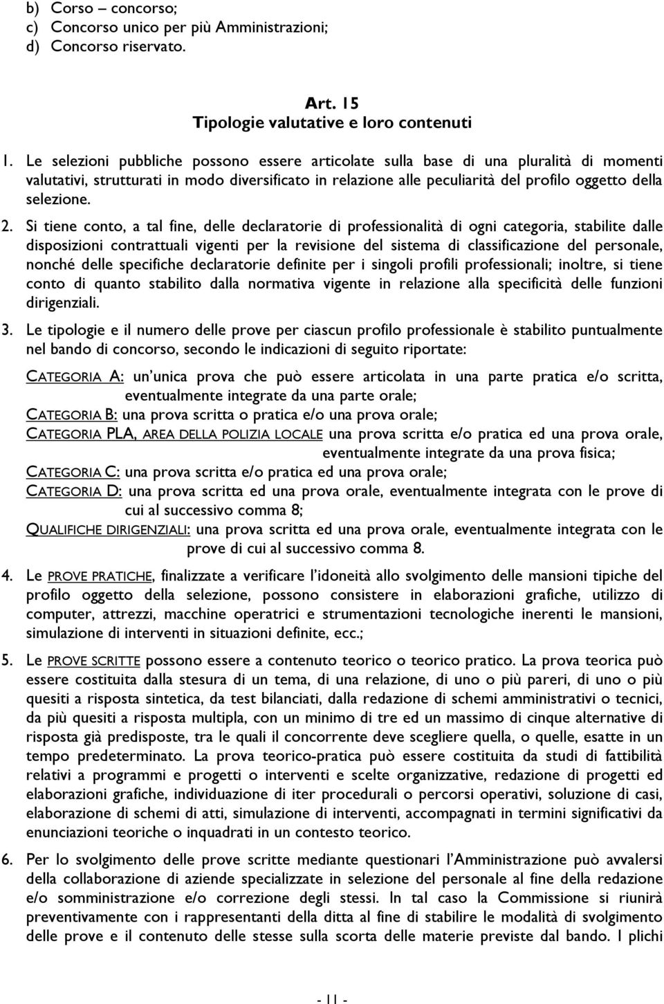 2. Si tiene conto, a tal fine, delle declaratorie di professionalità di ogni categoria, stabilite dalle disposizioni contrattuali vigenti per la revisione del sistema di classificazione del