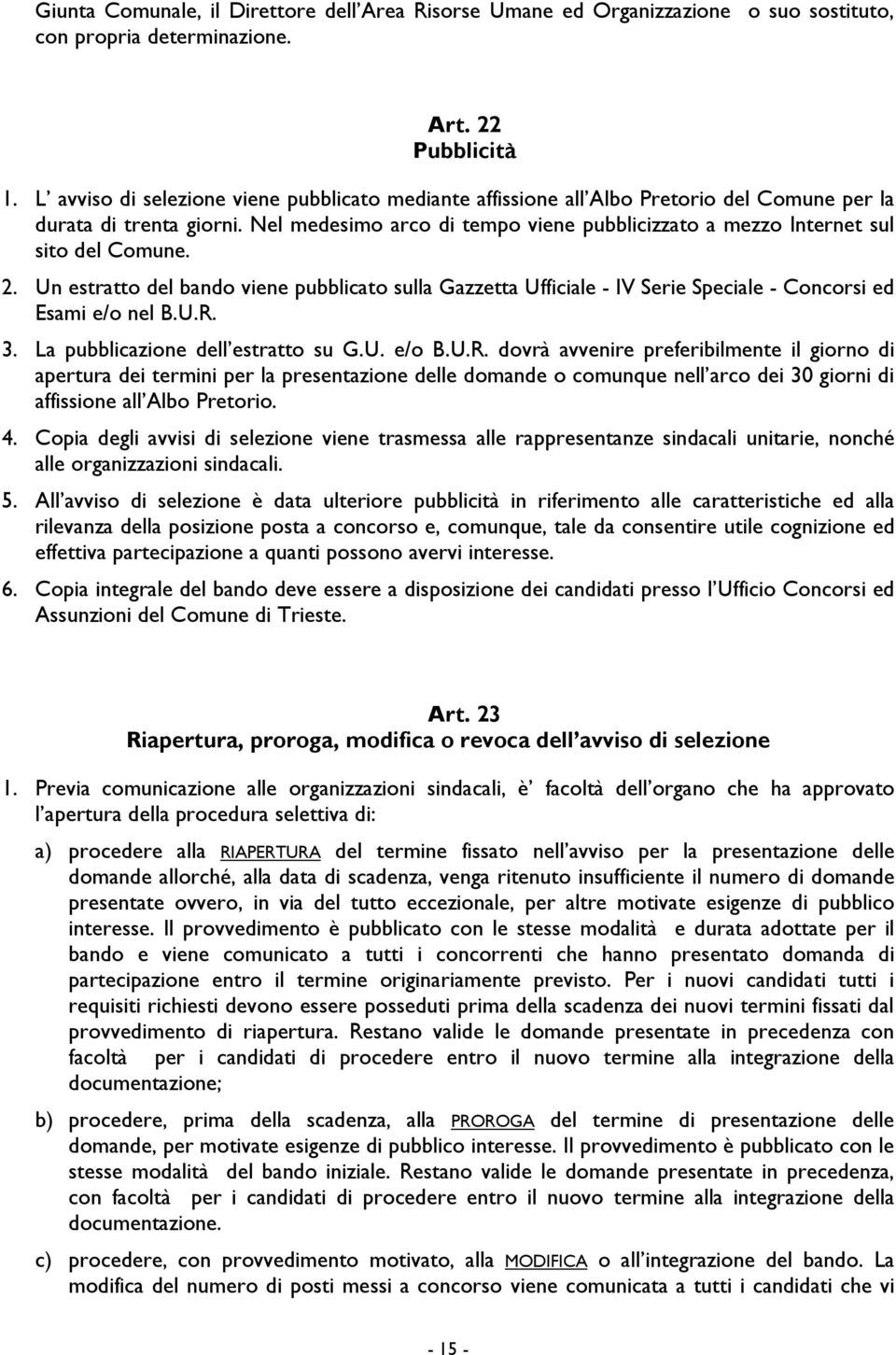 Nel medesimo arco di tempo viene pubblicizzato a mezzo Internet sul sito del Comune. 2.