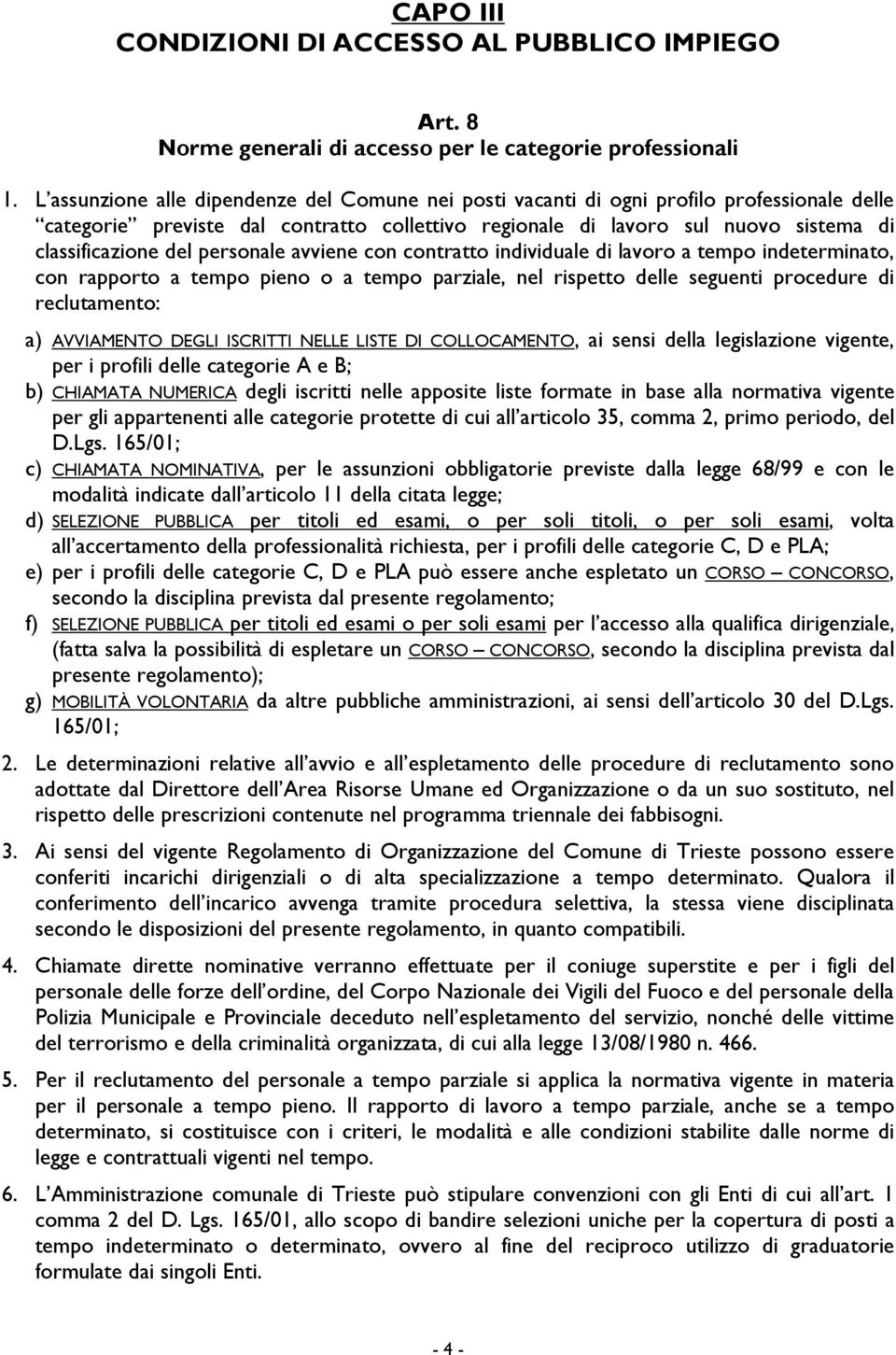 personale avviene con contratto individuale di lavoro a tempo indeterminato, con rapporto a tempo pieno o a tempo parziale, nel rispetto delle seguenti procedure di reclutamento: a) AVVIAMENTO DEGLI