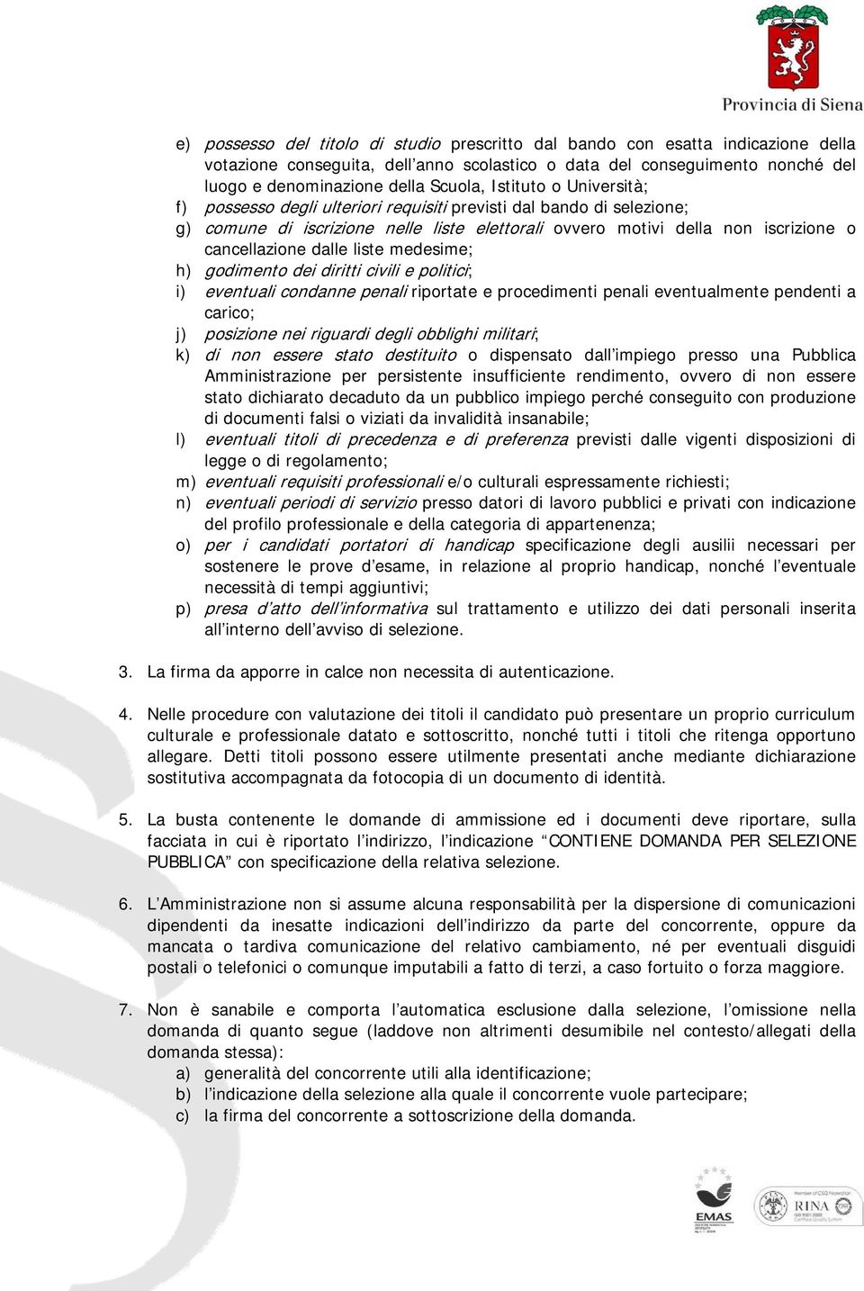 liste medesime; h) godimento dei diritti civili e politici; i) eventuali condanne penali riportate e procedimenti penali eventualmente pendenti a carico; j) posizione nei riguardi degli obblighi