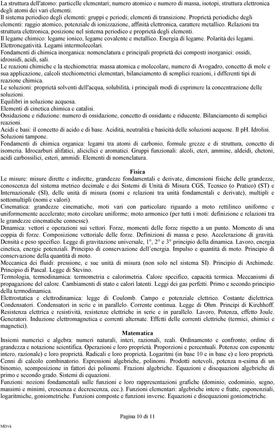 Proprietà periodiche degli elementi: raggio atomico, potenziale di ionizzazione, affinità elettronica, carattere metallico.